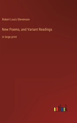 New Poems, and Variant Readings: in large print by Stevenson, Robert Louis