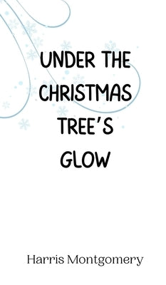 Under the Christmas Tree's Glow by Montgomery, Harris