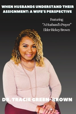 When Husbands Understand Their Assignment: A Wife's Perspective by Brown, Elder Rickey