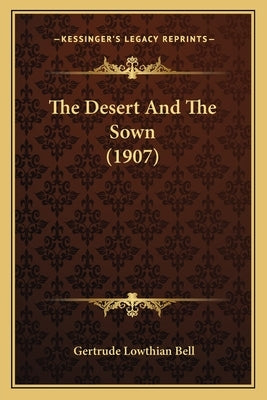 The Desert And The Sown (1907) by Bell, Gertrude Lowthian