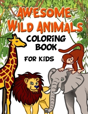 Awesome Wild Animals Coloring Book for Kids: All Ages, Toddlers, Preschoolers and Elementary School by Taylor, Jasmine