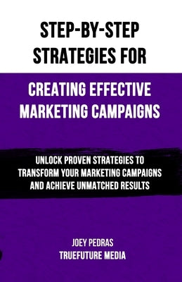 Step-by-Step Strategies for Creating Effective Marketing Campaigns by Pedras, Joey