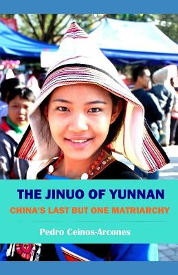 The Jinuo of Yunnan: China's last but one matriarchy by Ceinos-Arcones, Pedro