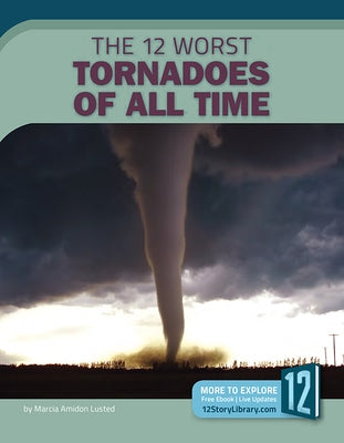 The 12 Worst Tornadoes of All Time by Lusted, Marcia Amidon