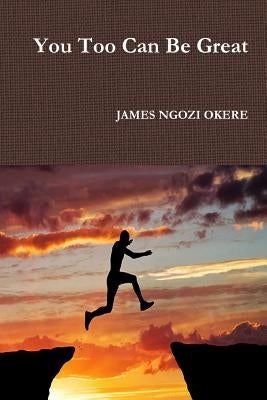 You Too Can Be Great by Okere, James Ngozi
