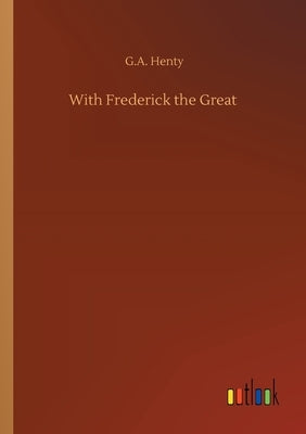 With Frederick the Great by Henty, G. a.