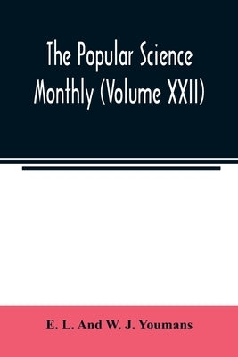 The Popular science monthly (Volume XXII) by L. and W. J. Youmans, E.
