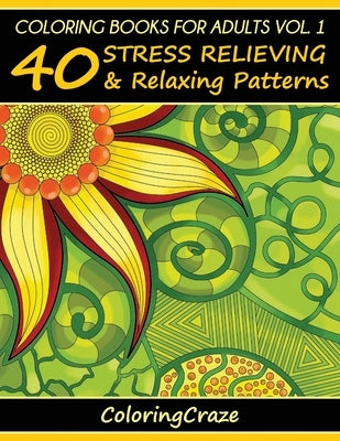 Coloring Books For Adults Volume 1: 40 Stress Relieving And Relaxing Patterns by Adult Coloring Books Illustrators Allian