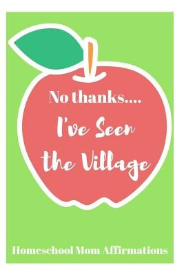 No Thanks ... I've Seen the Village: Homeschool Mom Affirmations by Louise, Sophia