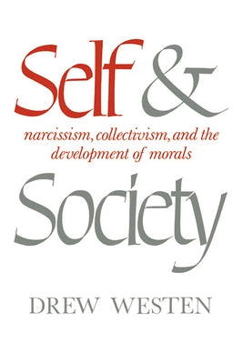 Self and Society: Narcissism, Collectivism, and the Development of Morals by Westen, Drew Etc
