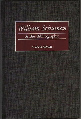 William Schuman: A Bio-Bibliography by Adams, K. Gary
