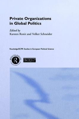 Private Organisations in Global Politics by Ronit, Karsten