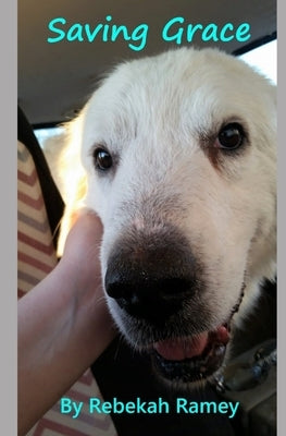 Saving Grace: The Story of a Great Pyrenees Dog by Ramey, Rebekah