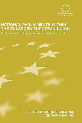 National Parliaments Within the Enlarged European Union: From 'Victims' of Integration to Competitive Actors? by O'Brennan, John