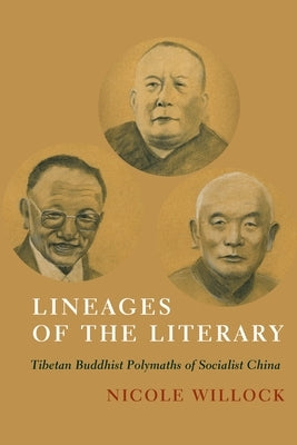 Lineages of the Literary: Tibetan Buddhist Polymaths of Socialist China by Willock, Nicole