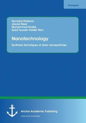 Nanotechnology. Synthesis techniques of silver nanoparticles by Rizvi, Syed Hussain Haider
