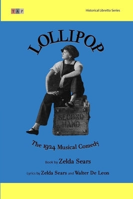 Lollipop: The 1924 Musical Comedy: Complete Book and Lyrics (Historical Libretto Series) by Sears, Zelda