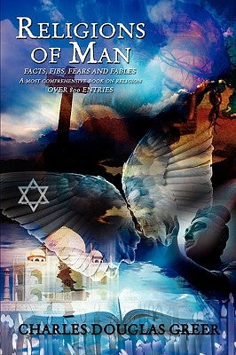 Religions of Man: Facts, Fibs, Fears and Fables by Greer, Charles Douglas