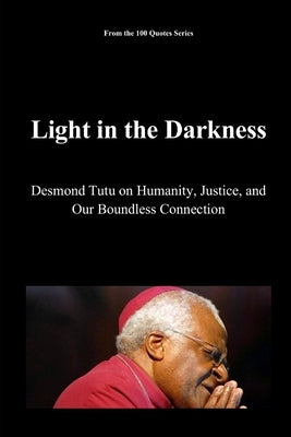 Light in the Darkness: Desmond Tutu on Humanity, Justice, and Our Boundless Connection by 100 Quotes Series, Spencer