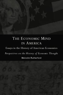 The Economic Mind in America: Essays in the History of American Economics by Rutherford, Malcolm