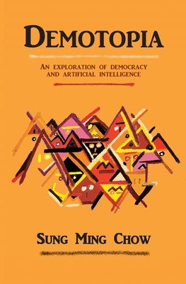 Demotopia: An exploration of democracy and artificial intelligence by Chow, Sung Ming