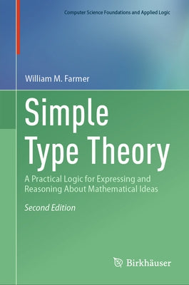 Simple Type Theory: A Practical Logic for Expressing and Reasoning about Mathematical Ideas by Farmer, William M.