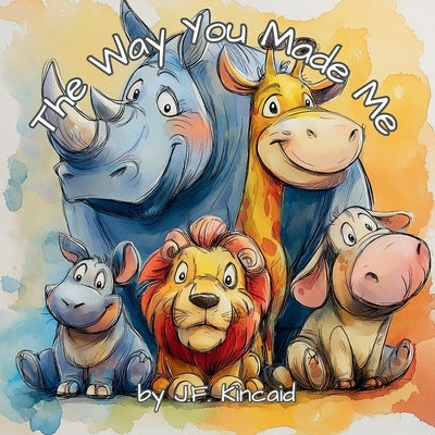 The Way You Made Me: Safari Animals by Kincaid, J. F.