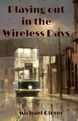 Playing Out in the Wireless Days by Glover, Michael