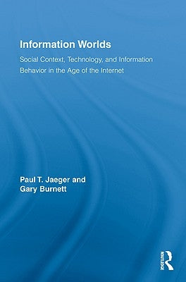 Information Worlds: Behavior, Technology, and Social Context in the Age of the Internet by Jaeger, Paul T.