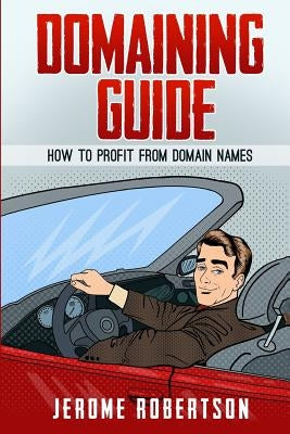 Domaining Guide: How to Profit from Domain Names by Robertson, Jerome