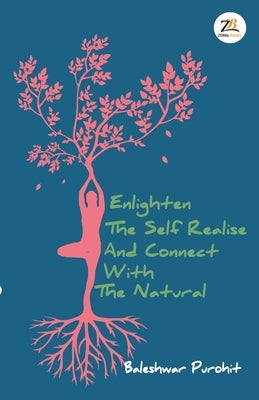 Enlighten the Self Realise and Connect with the Natural by Purohit, Baleshwar