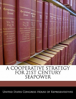 A Cooperative Strategy for 21st Century Seapower by United States Congress House of Represen
