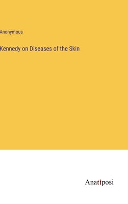 Kennedy on Diseases of the Skin by Anonymous