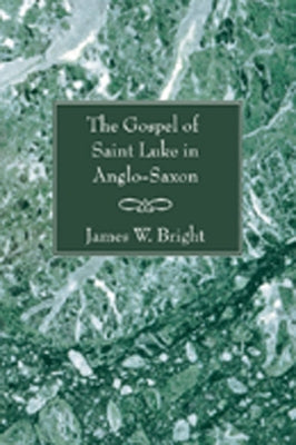 The Gospel of Saint Luke in Anglo-Saxon by Bright, James W.