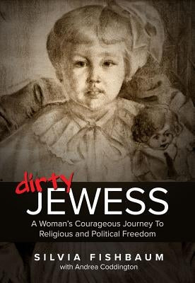 Dirty Jewess: A Woman's Courageous Journey to Religious and Political Freedom by Fishbaum, Silvia