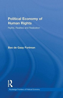 Political Economy of Human Rights: Rights, Realities and Realization by de Gaay Fortman, Bas