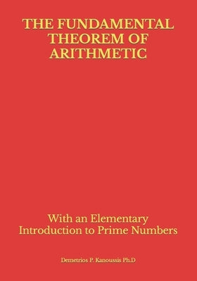 The Fundamental Theorem of Arithmetic: With an Elementary Introduction to Prime Numbers by Kanoussis Ph. D., Demetrios P.