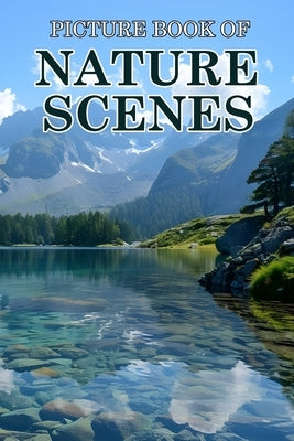 Nature Scenes: Picture Books For Adults With Dementia And Alzheimers Patients - Beautiful Photos Of Relaxing Landscapes, Calm Beaches by Caldwell, Ella