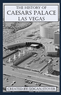 The History of Caesars Palace Las Vegas by Stover, Logan
