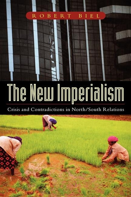 The New Imperialism: Crisis and Contradictions in North/South Relations by Biel, Robert