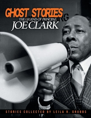 Ghost Stories: The Legend of Principal Joe Clark by Grubbs, Leila R.