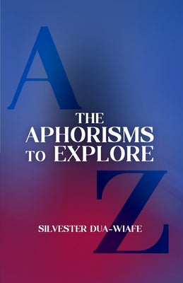 The Aphorisms to Explore by Dua-Wiafe, Silvester