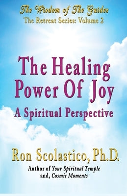 The Healing Power of Joy: A Spiritual Perspective by Scolastico, Ron