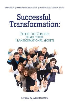 Successful Transformation: Expert Life Coaches Share Their Transformational Secrets by Koczela, Jeannette