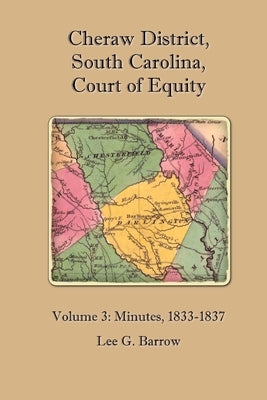 Cheraw District, South Carolina, Court of Equity: Volume 3: Minutes, 1833-1837 by Barrow, Lee G.