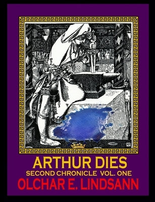 ARTHUR DIES Second Chronicle Vol. 1: Arthur & morgAnna Ascendant by Lindsann, Olchar