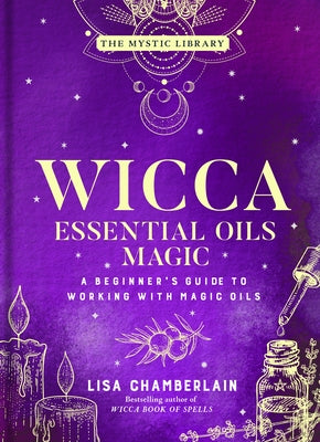 Wicca Essential Oils Magic: A Beginner's Guide to Working with Magic Oils Volume 6 by Chamberlain, Lisa