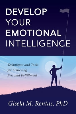 Develop Your Emotional Intelligence: Techniques and Tools for Achieving Personal Fulfillment by Rentas, Gisela M.