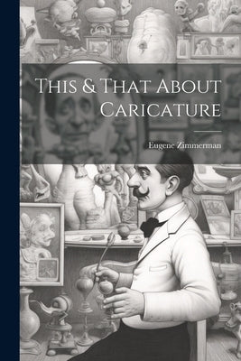 This & That About Caricature by Zimmerman, Eugene