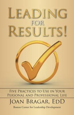 Leading for Results: Five Practices to Use in Your Personal and Professional Life by Bragar, Edd Joan